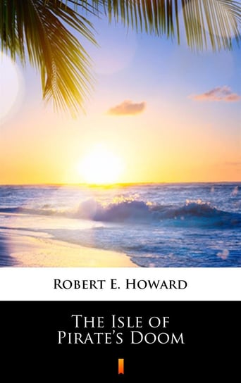 The Isle of Pirate’s Doom Howard Robert E.
