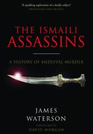 The Ismaili Assassins: A History of Medieval Murder Waterson James
