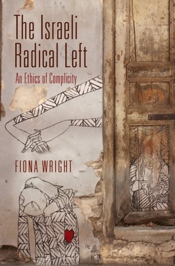 The Israeli Radical Left: An Ethics of Complicity Fiona Wright