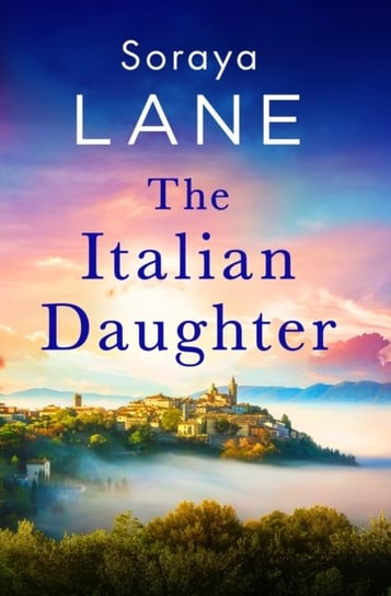 The Italian Daughter: A heartbreakingly beautiful love story spanning generations Soraya Lane
