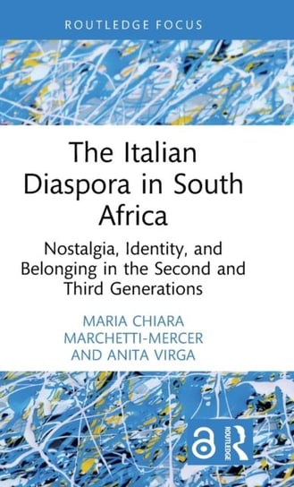 The Italian Diaspora in South Africa: Nostalgia, Identity, and Belonging in the Second and Third Generations Maria Chiara Marchetti-Mercer