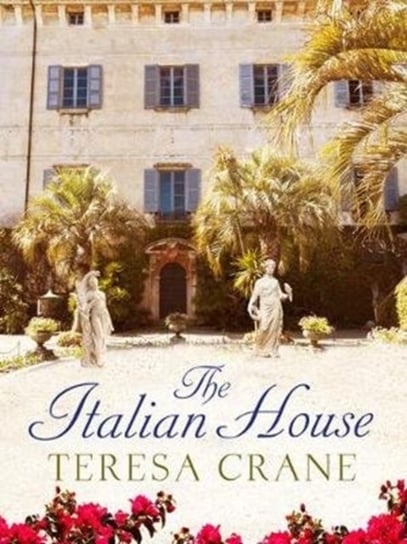 The Italian House: A gripping story of passion and family secrets Teresa Crane
