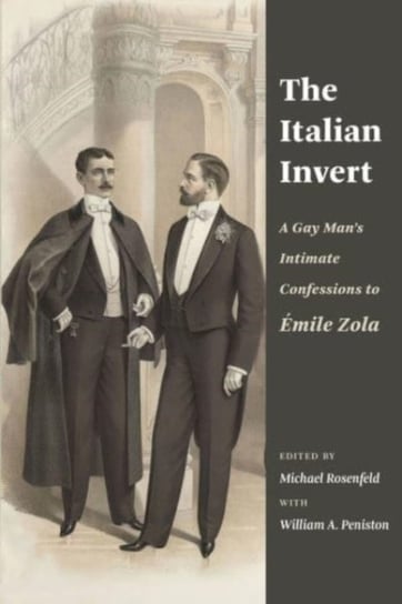 The Italian Invert: A Gay Man's Intimate Confessions to Emile Zola Michael Rosenfeld