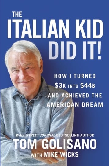 The Italian Kid Did It: How I Turned $3K into $44B and Achieved the American Dream Tom Golisano
