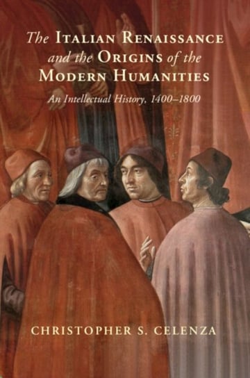 The Italian Renaissance and the Origins of the Modern Humanities: An Intellectual History, 1400-1800 Opracowanie zbiorowe