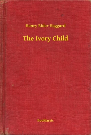 The Ivory Child Haggard Henry Rider