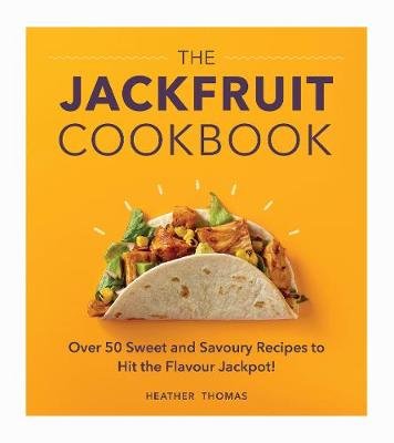 The Jackfruit Cookbook: Over 50 sweet and savoury recipes to hit the flavour jackpot! Thomas Heather