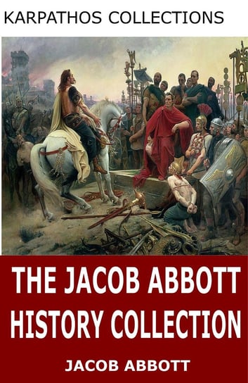 The Jacob Abbott History Collection Jacob Abbott
