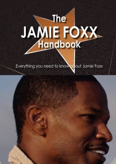 The Jamie Foxx Handbook - Everything You Need to Know about Jamie Foxx Opracowanie zbiorowe