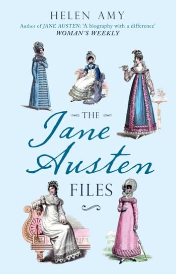 The Jane Austen Files: A Complete Anthology of Letters & Family Recollections Helen Amy
