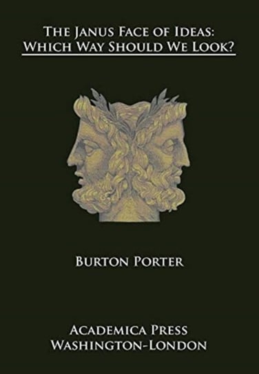 The Janus Face of Ideas: Which Way Should We Look? Burton Porter
