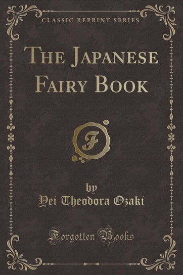 The Japanese Fairy Book (Classic Reprint) Ozaki Yei Theodora