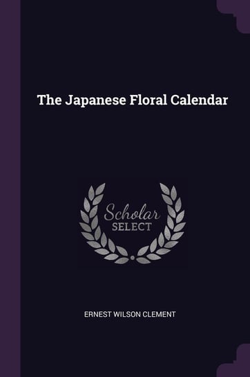 The Japanese Floral Calendar Ernest WilsonClement