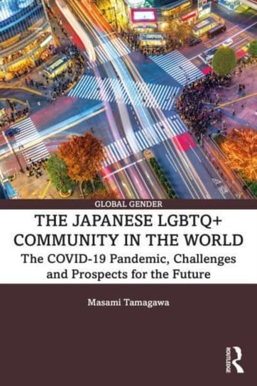The Japanese LGBTQ+ Community in the World: The COVID-19 Pandemic, Challenges, and the Prospects for the Future Masami Tamagawa