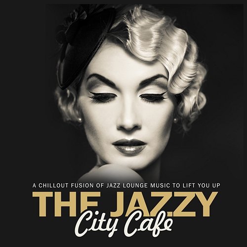 The Jazzy City Cafe a Chillout Fusion of Jazz Lounge Music to Lift You Up! Various Artists