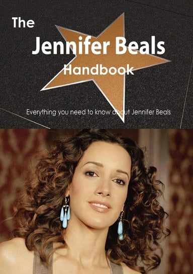 The Jennifer Beals Handbook - Everything You Need to Know about Jennifer Beals Smith Emily