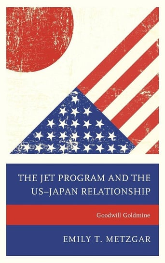 The JET Program and the US-Japan Relationship Metzgar Emily T.