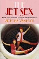 The Jet Sex: Airline Stewardesses and the Making of an American Icon Vantoch Victoria