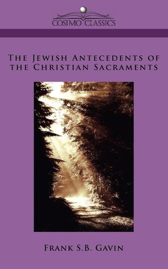 The Jewish Antecedents of the Christian Sacraments Gavin Frank S. B.