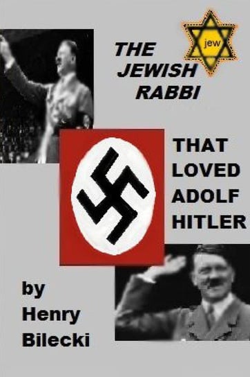 The Jewish Rabbi That Loved Adolf Hitler Bilecki Henry