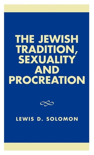 The Jewish Tradition, Sexuality and Procreation Solomon Lewis D.
