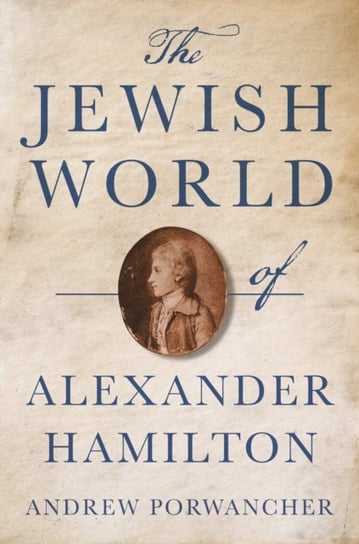 The Jewish World of Alexander Hamilton Andrew Porwancher