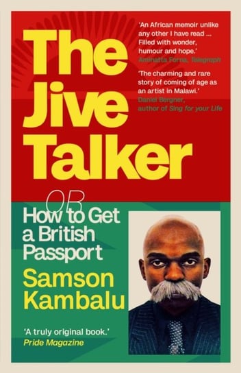 The Jive Talker: Or How to Get a British Passport Samson Kambalu