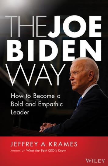 The Joe Biden Way: How to Become a Bold and Empathic Leader John Wiley & Sons