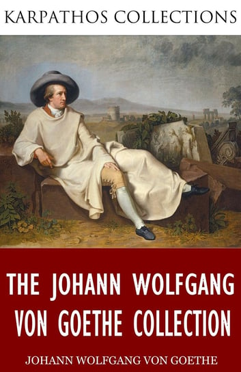 The Johann Wolfgang von Goethe Collection Goethe Johann Wolfgang