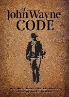 The John Wayne Code: Wit, Wisdom and Timeless Advice Media Lab Books, The Official John Wayne Magazine Editor