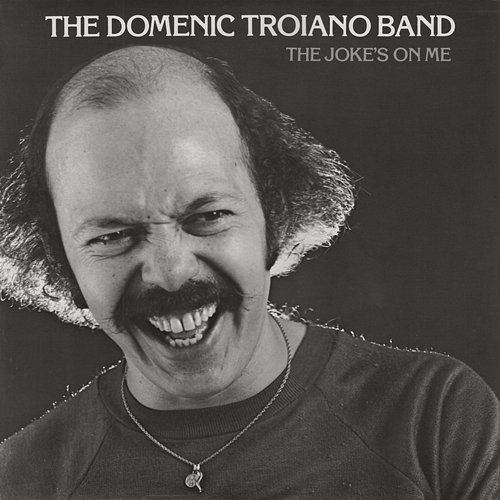 The Joke's On Me The Domenic Troiano Band