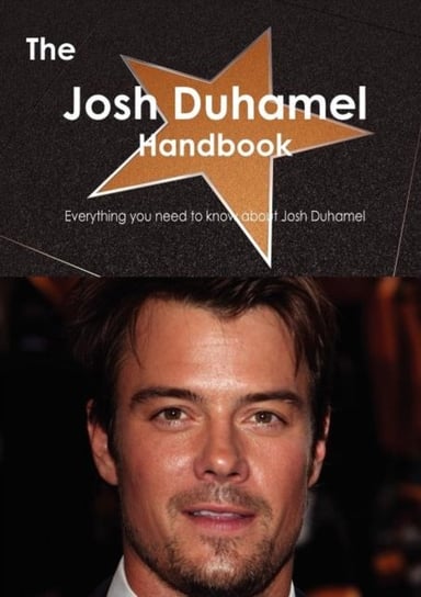 The Josh Duhamel Handbook - Everything You Need to Know about Josh Duhamel Emily Smith