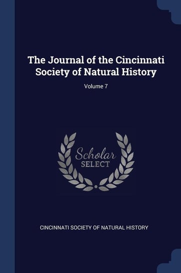 The Journal of the Cincinnati Society of Natural History; Volume 7 Cincinnati Society of Natural History