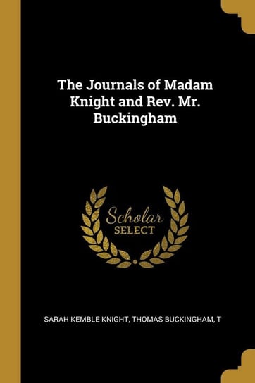 The Journals of Madam Knight and Rev. Mr. Buckingham Knight Sarah Kemble