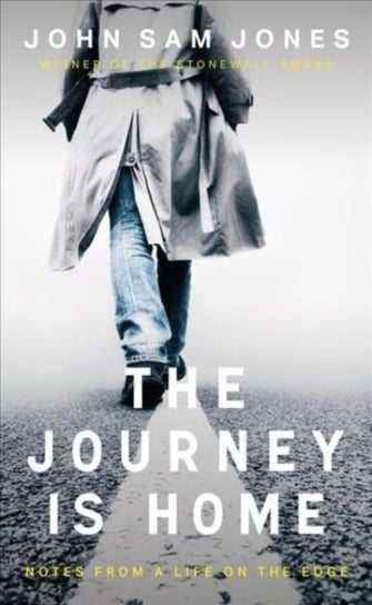 The Journey is Home: Notes from a Life on the Edge John Sam Jones