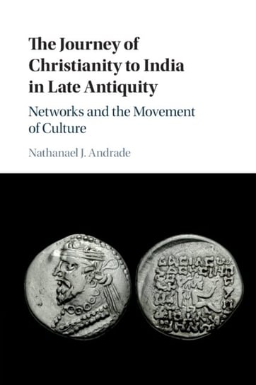 The Journey of Christianity to India in Late Antiquity. Networks and the Movement of Culture Opracowanie zbiorowe