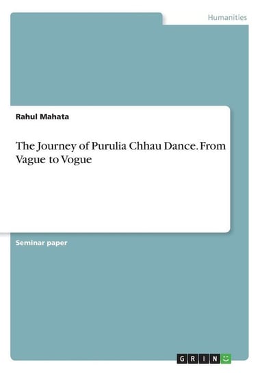 The Journey of Purulia Chhau Dance. From Vague to Vogue Mahata Rahul
