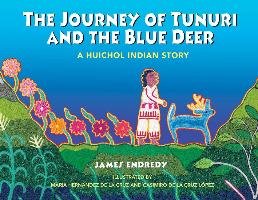 The Journey of Tunuri and the Blue Deer: A Huichol Indian Story Endredy James