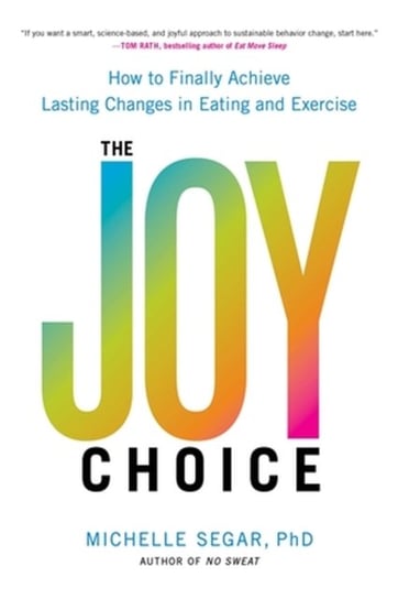 The Joy Choice: How to Finally Achieve Lasting Changes in Eating and Exercise Hachette Books