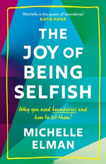 The Joy of Being Selfish. Why you need boundaries and how to set them Michelle Elman