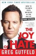 The Joy of Hate: How to Triumph Over Whiners in the Age of Phony Outrage Gutfeld Greg
