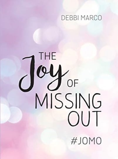 The Joy of Missing Out: #JOMO: How to Embrace Solitude and Shun FOMO for Good Debbi Marco