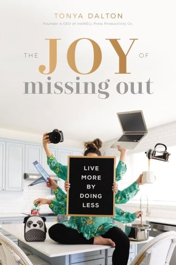 The Joy of Missing Out: Live More by Doing Less Tanya Dalton