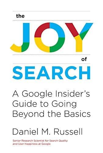 The Joy of Search: A Google Insiders Guide to Going Beyond the Basics Russell Daniel M.