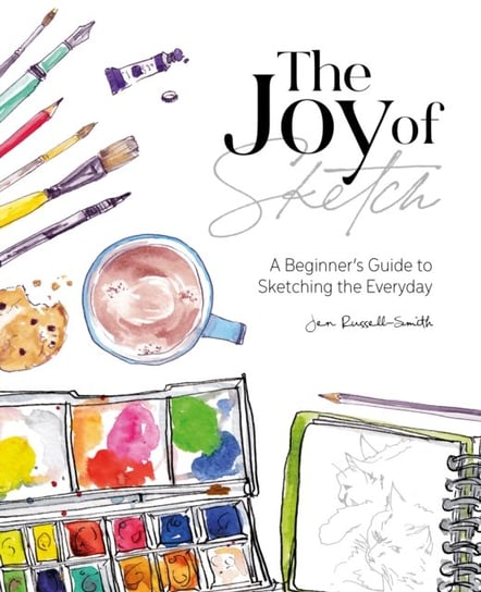 The Joy of Sketch: A beginners guide to sketching the everyday Jen Russell-Smith