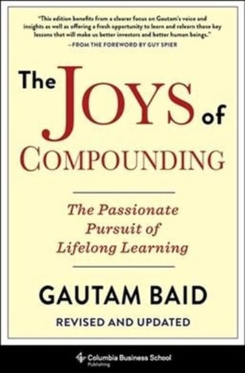 The Joys of Compounding: The Passionate Pursuit of Lifelong Learning, Revised and Updated Gautam Baid