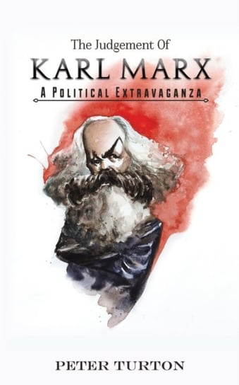 The Judgement of Karl Marx: A Political Extravaganza Peter Turton