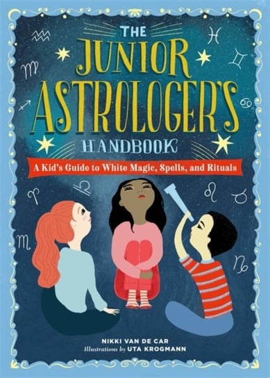 The Junior Astrologers Handbook: A Kids Guide to Astrological Signs, the Zodiac, and More Van De Car Nikki