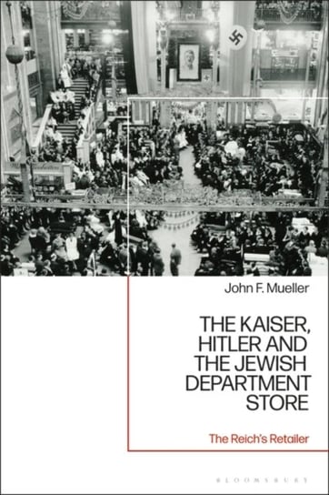 The Kaiser, Hitler and the Jewish Department Store: The Reichs Retailer John F. Mueller