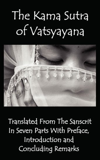 The Kama Sutra of Vatsyayana - Translated from the Sanscrit in Seven Parts with Preface, Introduction and Concluding Remarks Vatsyayana
